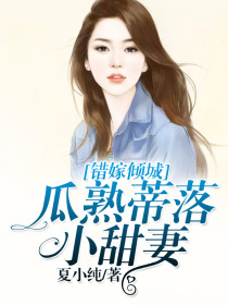 错嫁倾城瓜熟蒂落小甜妻